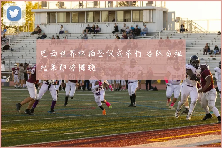 巴西世界杯抽签仪式举行 各队分组结果即将揭晓