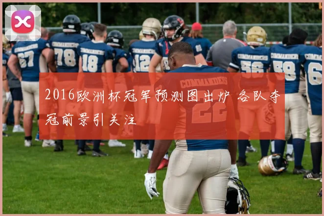 2016欧洲杯冠军预测图出炉 各队夺冠前景引关注
